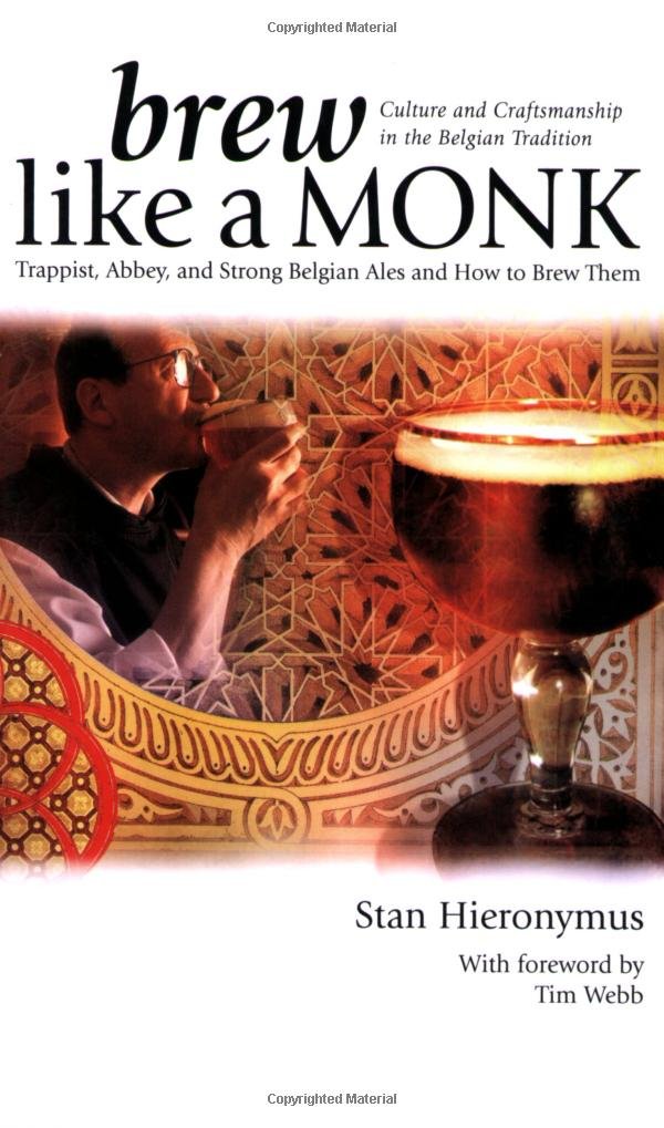 Brew Like a Monk: Trappist, Abbey, and Strong Belgian Ales and How to Brew Them, by Stan Hieronymus