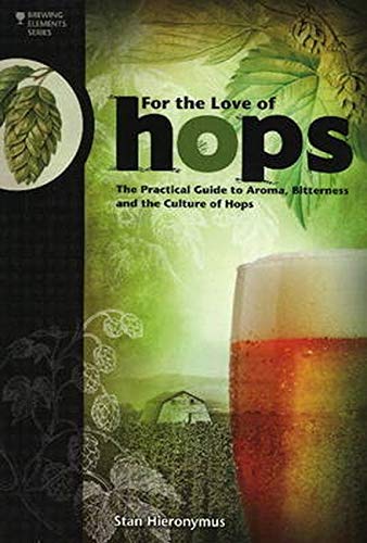 For the Love of Hops: The Practical Guide to Aroma, Bitterness, and the Culture of Hops, by Stan Hieronymus