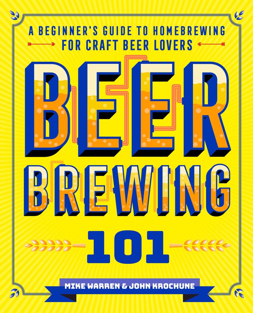 Beer Brewing 101: A Beginner's Guide to Homebrewing for Craft Beer Lovers, by Mike Warren and John Krochune